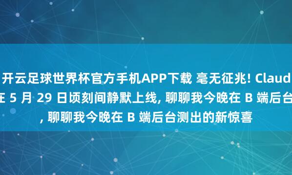 开云足球世界杯官方手机APP下载 毫无征兆! Claude Opus 4.8 在 5 月 29 日顷刻间静默上线, 聊聊我今晚在 B 端后台测出的新惊喜