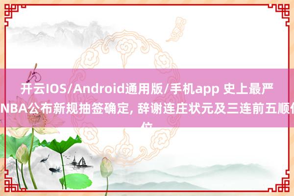 开云IOS/Android通用版/手机app 史上最严! NBA公布新规抽签确定, 辞谢连庄状元及三连前五顺位
