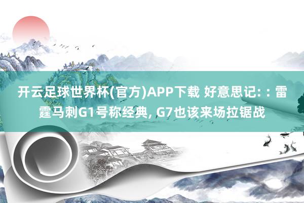 开云足球世界杯(官方)APP下载 好意思记: : 雷霆马刺G1号称经典, G7也该来场拉锯战