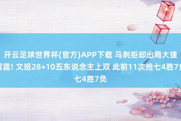 开云足球世界杯(官方)APP下载 马刺拒却出局大捷雷霆! 文班28+10五东说念主上双 此前11次抢七4胜7负