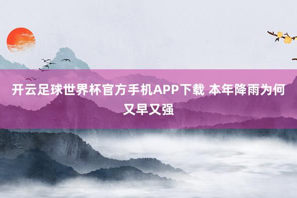 开云足球世界杯官方手机APP下载 本年降雨为何又早又强