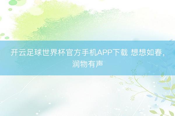 开云足球世界杯官方手机APP下载 想想如春，润物有声